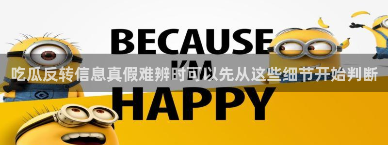 网络事件大全:吃瓜反转信息真假难辨时可以先从这些细节开始判断