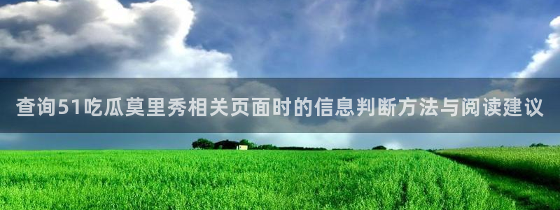 热门资讯爆料:查询51吃瓜莫里秀相关页面时的信息判断方法与阅读建议