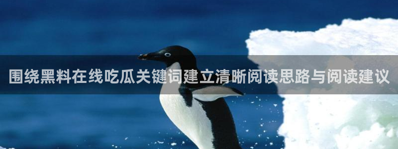 黑料爆料热点榜：围绕黑料在线吃瓜关键词建立清晰阅读思路与阅读建议