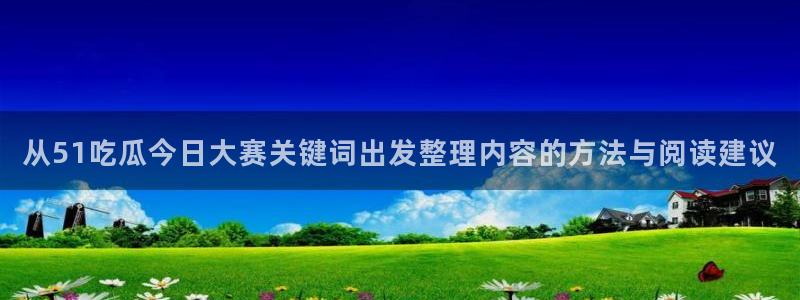 每日热门资讯:从51吃瓜今日大赛关键词出发整理内容的方法与阅读建议