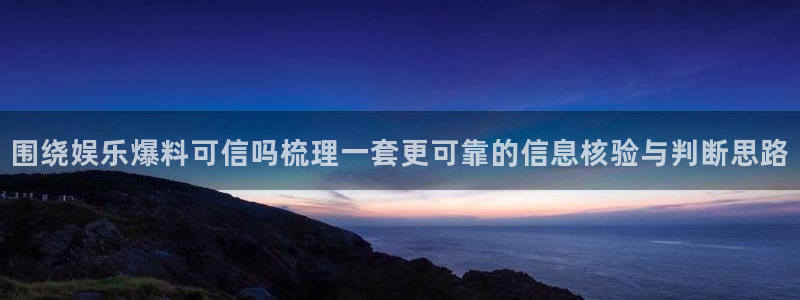 网络热点话题:围绕娱乐爆料可信吗梳理一套更可靠的信息核验与判断思路